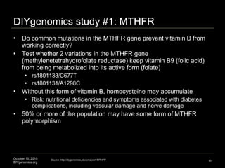 DIYgenomics study #1: MTHFR <ul><li>Do common mutations in the MTHFR gene prevent vitamin B from working correctly? </li><...