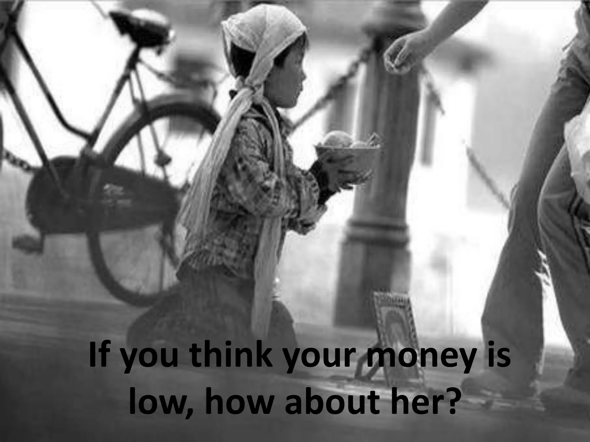 If you think your money is
low, how about her?