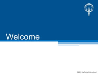 Welcome ©  2010 Life Force ®  International 