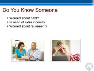 Do You Know Someone Worried about debt? In need of extra income? Worried about retirement? 