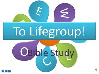 To Lifegroup!
 OBible Study
 