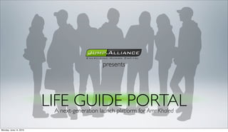 presents




                        LIFE GUIDE PORTAL
                         A next-generation launch platform for Amr Khaled


Monday, June 14, 2010
 