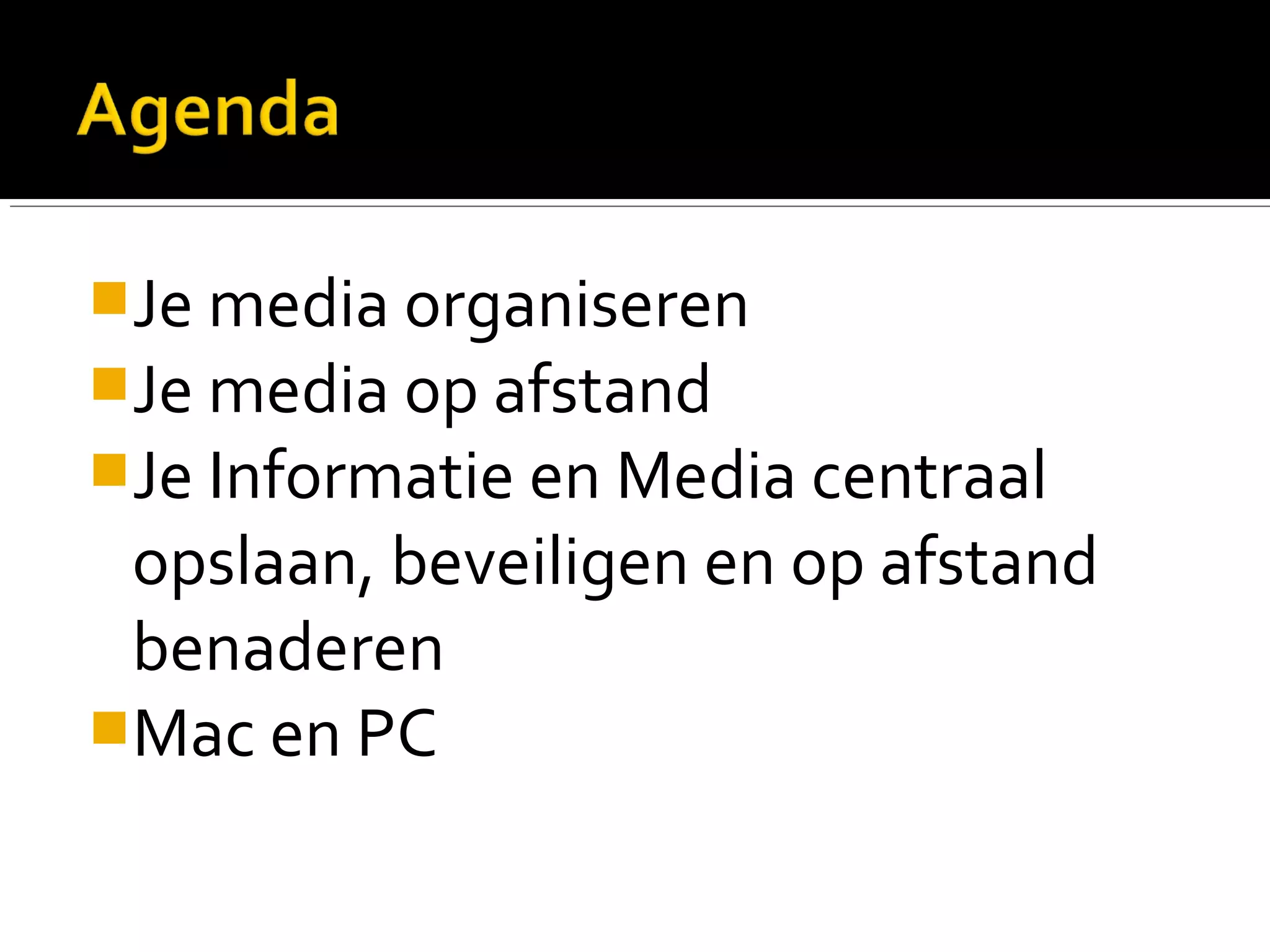 Je media organiseren
Je media op afstand
Je Informatie en Media centraal
opslaan, beveiligen en op afstand
benaderen
Mac en PC
 