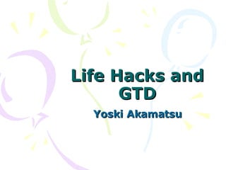 Life Hacks and GTD Yoski Akamatsu 