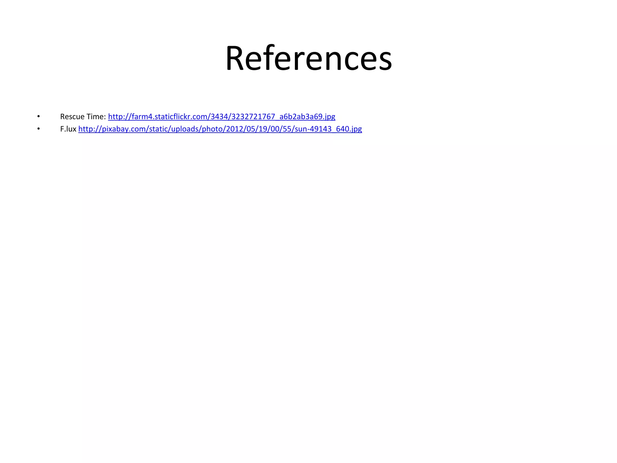 References
•   Rescue Time: http://farm4.staticflickr.com/3434/3232721767_a6b2ab3a69.jpg
•   F.lux http://pixabay.com/static/uploads/photo/2012/05/19/00/55/sun-49143_640.jpg
 
