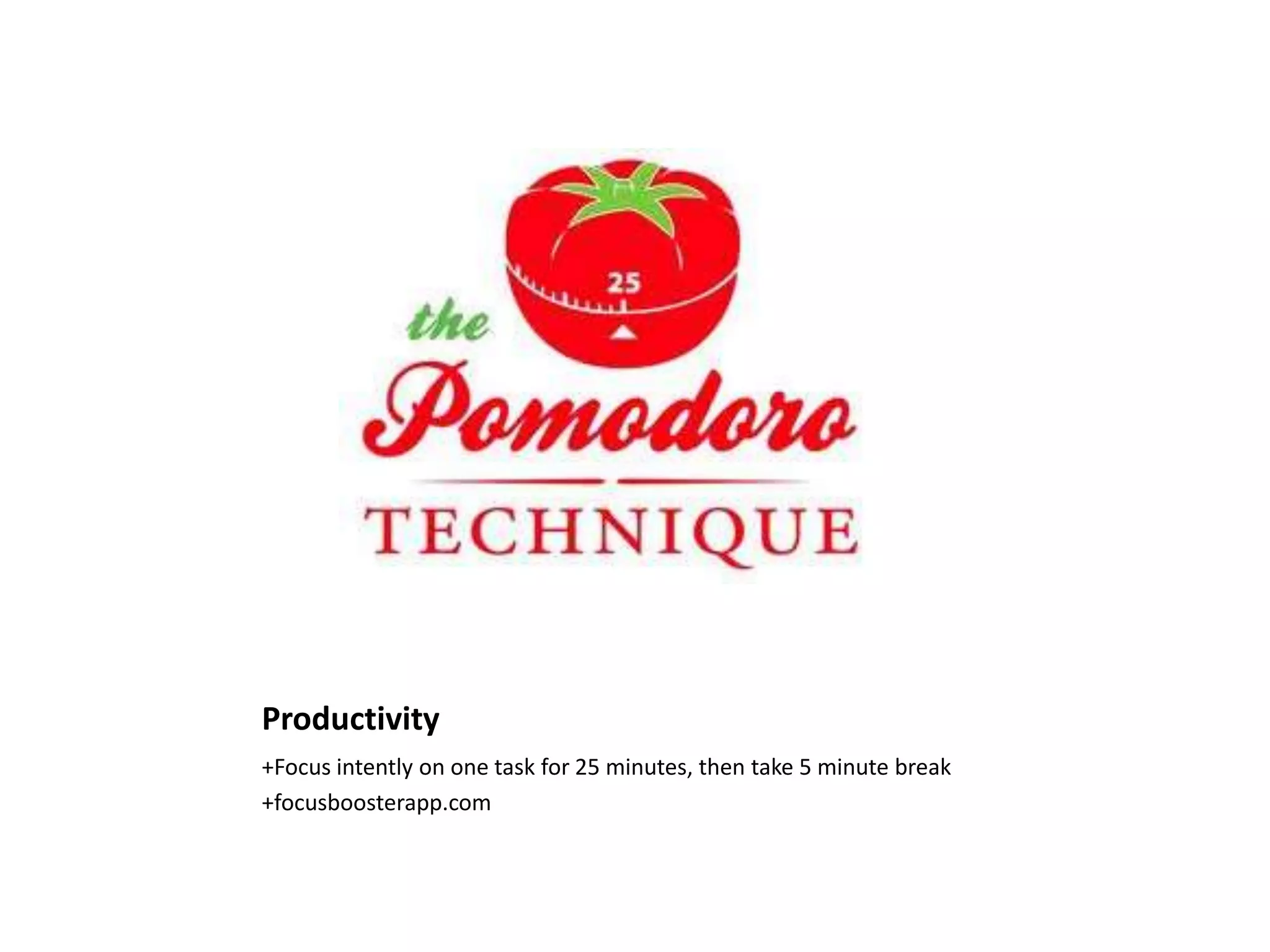 Productivity
+Focus intently on one task for 25 minutes, then take 5 minute break
+focusboosterapp.com
 