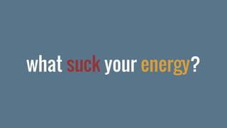 what suck your energy?
 