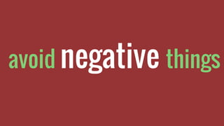 avoid negative things
 