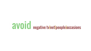 avoid negative tv|net|people|occasions
 
