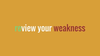 review your weakness
 