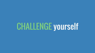 CHALLENGE yourself
 
