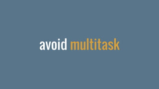 avoid multitask
 
