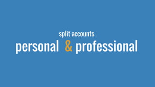 split accounts
personal & professional
 