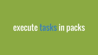 execute tasks in packs
 