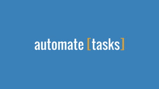 automate [tasks]
 
