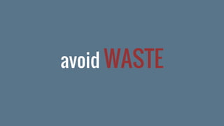 avoid WASTE
 