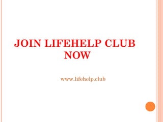 JOIN LIFEHELP CLUB
NOW
www.lifehelp.club
 