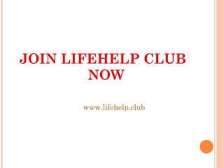 JOIN LIFEHELP CLUB
NOW
www.lifehelp.club
 