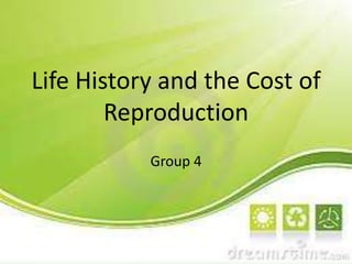 Life History and the Cost of
Reproduction
Group 4
 