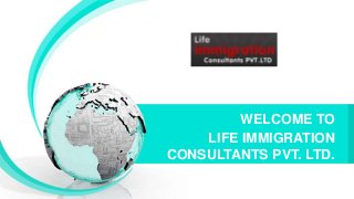 LIFE IMMIGRATION
CONSULTANTS PVT. LTD.
WELCOME TO
 