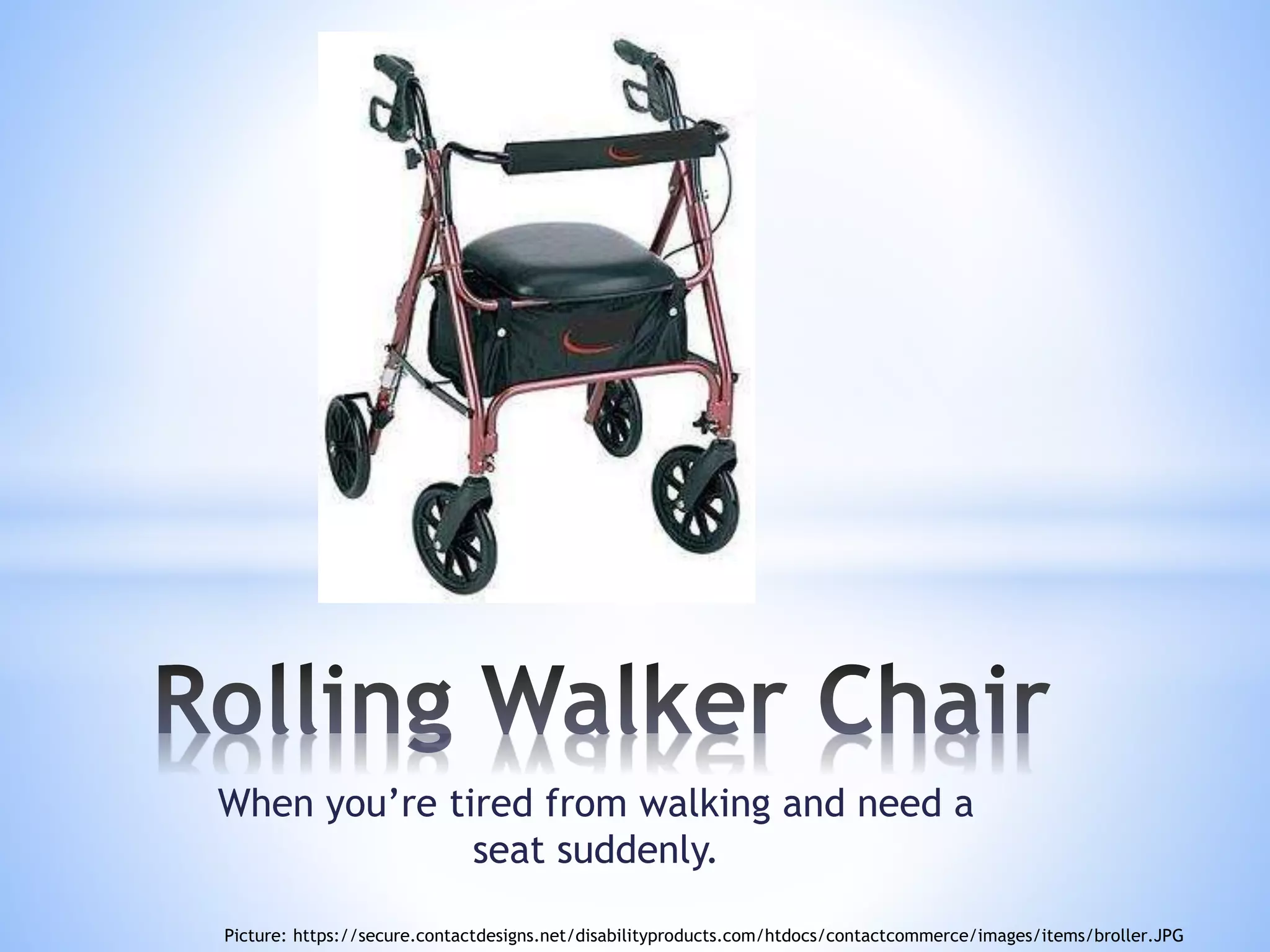 When you’re tired from walking and need a
seat suddenly.
Picture: https://secure.contactdesigns.net/disabilityproducts.com/htdocs/contactcommerce/images/items/broller.JPG
 