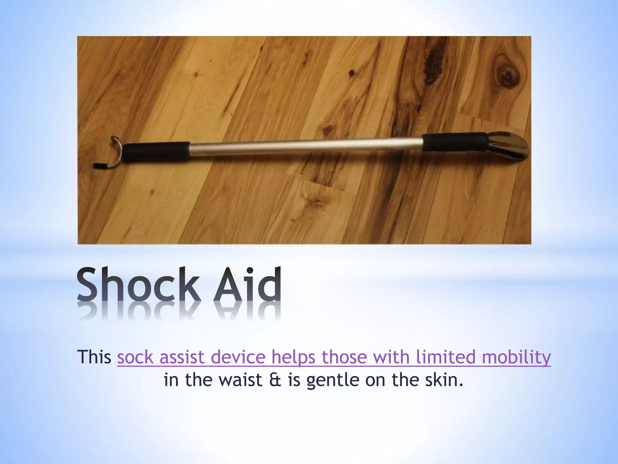 This sock assist device helps those with limited mobility
in the waist & is gentle on the skin.
 