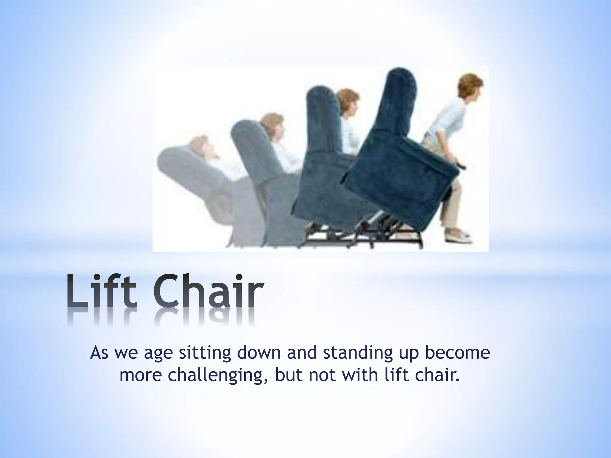 As we age sitting down and standing up become
more challenging, but not with lift chair.
 