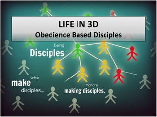 LIFE IN 3D
Obedience Based Disciples
 
