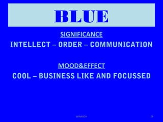 BLUE
SIGNIFICANCE
INTELLECT – ORDER – COMMUNICATION
MOOD&EFFECT
COOL – BUSINESS LIKE AND FOCUSSED
29WINARCH
 