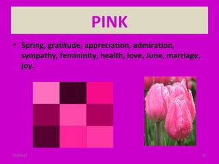 02/24/17 32
PINK
• Spring, gratitude, appreciation, admiration,
sympathy, femininity, health, love, June, marriage,
joy.
 