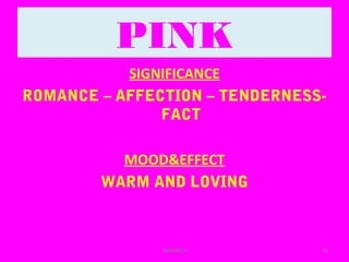 PINK
SIGNIFICANCE
ROMANCE – AFFECTION – TENDERNESS-
FACT
MOOD&EFFECT
WARM AND LOVING
33WINARCH
 
