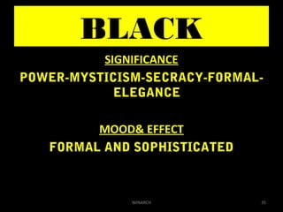 BLACK
SIGNIFICANCE
POWER-MYSTICISM-SECRACY-FORMAL-
ELEGANCE
MOOD& EFFECT
FORMAL AND SOPHISTICATED
35WINARCH
 