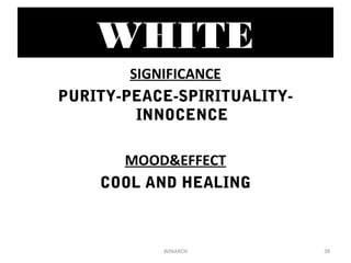 WHITE
SIGNIFICANCE
PURITY-PEACE-SPIRITUALITY-
INNOCENCE
MOOD&EFFECT
COOL AND HEALING
38WINARCH
 