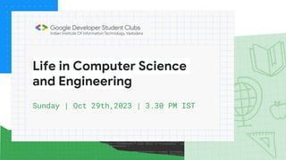 Life in Computer Science
and Engineering
Sunday | Oct 29th,2023 | 3.30 PM IST
 