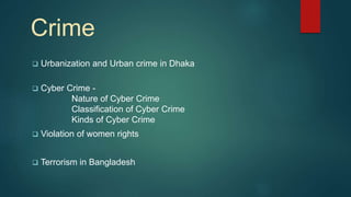 Crime
 Urbanization and Urban crime in Dhaka
 Cyber Crime -
Nature of Cyber Crime
Classification of Cyber Crime
Kinds of...