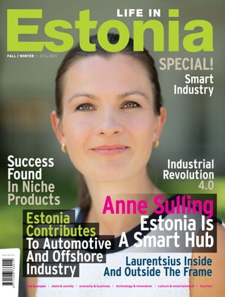 FALL / WINTER I 2014-2015
SPECIAL!
Smart
Industry
land & people I state & society I economy & business I technology & innovation I culture & entertainment I tourism
Industrial
Revolution
4.0
Laurentsius Inside
And Outside The Frame
Anne Sulling
Estonia Is
A Smart Hub
Success
Found
In Niche
Products
Estonia
Contributes
To Automotive
And Offshore
Industry
 