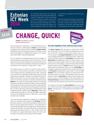 Estonian
ICT Week
2014
LIFE IN ESTONIA I 2014 SPRING
I EVENTS
10
The main idea behind “Change, Quick!”, an international business trans-
formation conference, is well expressed by Gartner, the world´s leading
technology research company, whose Vice President, Stephen Prentice,
will deliver the conference´s keynote presentation. We now live in a world
where “Every budget is an IT budget. Every company is an IT company.
Every business leader is becoming a digital leader.”
ICT is an integral part of virtually everything that we do nowadays; it is
visibly changing how people behave, think and do business. The main
question for more and more entrepreneurs from all walks of life is how to
make use of the opportunities provided by contemporary technology and
not lag behind. This is exactly what “Change, Quick!” is about.
The conference focuses on using ICT to transform business models in
other sectors so that they become more efficient, and meet the needs
of the changing world and increasingly tech-savvy clients. A large part
of the conference day is dedicated to insightful case studies from a wide
range of sectors, particularly “traditional” ones. Although at first sight it´s
maybe not clear what ICT has to do with wooden floors or growing ce-
real, ICT can be the key component. For example, the Estonian company
Bolefloor is the world’s first industrial-scale manufacturer of hardwood
flooring with naturally curved lengths that follow a tree’s natural growth.
This is achieved by combining wood scanning systems, tailor-made CAD/
CAM developments, and innovative optimization algorithms. Before Bole-
floor, such floors could only be produced by an extremely limited number
of dedicated craftsmen. Another company, Trigon Agri, is able to control
virtually everything that goes on in their vast cereal fields in Poland with-
out having to physically leave Estonia: ICT allows them to work smarter
and lower costs considerably.
“If you want to become a big player on a global scale, it is important to
see ICT as an investment not as an expense”, says Jüri Jõema, the CEO of
the Estonian Association of Information Technology and Telecommunica-
tions (ITL), the main organiser of the conference. “On the other hand, ICT
is not something-in-itself and this is precisely why we talk about business
models in this conference. You have to think about your entire business
process before you make an investment.” What “Change, Quick!” aims
for, therefore, is to support better decision-making and, in most cases,
this doesn’t mean buying the most expensive solution available.
The other highlights of the conference day include:
The Gartner keynote offers participants an opportunity to benefit
from the very best in terms of the world´s technology research and to
find out where ICT´s influence on other sectors is likely to take us in
the coming years; An on-stage development takes place throughout
the day, engaging participants in a real change process: a dream team
of business and tech experts, led by Yrjö Ojasaar (Solon Partners) and
Marko Kokla (Virtuaalettevõte), will work on finding a solution to one
company´s real business problem; More case studies offering guests
both inspiration and knowledge, including the Estonian Mafia´s Startup
Superstars: guests can step into Fits.me’s virtual fitting room for online
retailers based on shift-shaping robots, learn how TransferWise has
managed to revolutionise international money transfers and what has
made Fortumo’s mobile payments a huge success in 79 countries. Joni
Lehtonen, Tieto’s Vice President, will focus on state-of-the-art Indus-
trial Internet based-on-use cases in Field Engineering and at the service
level. The conference’s Demo Area is the place for practical demos and
hands-on access to novel technologies and the newest gadgets; The
Executive Evening at the Estonian National Opera will offer some seri-
ous networking, kick-started by an opening discussion by special guests.
The moderators of the event are Jarmo Eskelinen (Forum Virium Hel-
sinki, CEO and Chair of the European Network of Living Labs) and Yrjö
Ojasaar. “Change, Quick!” is co-organised by ITL and the Baltic Innova-
tion Agency. 
Nature in combination with leading technology
Bolefloor´s unique hardwood flooring continues to impress the world.
Their floors can be found in the showrooms of noted fashion designers,
as well as in the residences of Apple executives in San Francisco.
CHANGE, QUICK!24 April / 2014 @ Tallinn University
www.ictconfestonia.com
From 23-30 April, Tallinn will host the international
information and communications technology week
“Estonian ICT Week 2014”, held on the initiative
of the Enterprise Estonia Foundation (EAS), which
will focus on entrepreneurship in technology as
well as topics relating to the public sector. Further-
more, the week will be filled with receptions and
meetings designed for guests of ICT Week, aimed
at contributing to cooperation both in Estonia and
worldwide.
Estonian ICT Week aspires to become an annual top
event in the field of ICT in the Baltic and Nordic area
and hopes to attract opinion leaders in the field,
entrepreneurs, risk investors, major foreign officials
and representatives of international organisations.
24.04
ICT Week
 