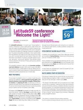 * This conference is a continuation of the annual conference organised by
EE and the International Technology Law Association, held for the first time in 2008.
LIFE IN ESTONIA I 2014 SPRING14
Latitude59 conference
“Welcome the Light!“
28-29 April / 2014 @ MEKTORY
latitude59.ee
I EVENTS
The Latitude59 conference, in its seventh year*, brings together in-
novators, entrepreneurs, venture capital partners, angel investors and
those who support the global expansion of innovative companies origi-
nating in countries three hundred kilometres either side of Latitude 59,
to understand and address the challenges of expansion into global mar-
kets. The speakers and panellists are all leaders in their respective fields,
with long experience and insight into the chasm facing young compa-
nies, which must look beyond their local markets if they are to fulfil
their dreams and ambitions of providing sustainable solutions to busi-
ness “pain points” and consumer demands. There will also be demo
rooms for Cleantech, IOT (Internet of Things), gaming and an authentic
sauna by Startupsauna.
The Latitude59 conference is held at the new Innovation and Busi-
ness Centre Mektory (founded in 2013), which is a part of the Tallinn
Tech University campus: a perfect place for meet-ups. Mektory was cre-
ated for scientists, students and entrepreneurs to solve practical product
development problems and generate new innovative ideas.
Meet the people
The two days of Latitude59 consist of a number of panel discussions
featuring the challenges of start-up growth & going global, term
sheets & valuations, talent acquisition strategies, finding follow-
on investors and preparing for Exits, and discussions on how ac-
celerators and angel investors have supported the rapid globalisation of
the start-up community by removing the barriers to entry and providing
access to capital to start-ups not located in Silicon Valley.
The speakers include Vint Cerf, Vice President of Google, one of the “Fa-
thers of the Internet” California), Tim Draper, Founder & MD at Draper
Fisher Jurvetson & Founder of Draper University (Silicon Valley), Micke
Paqvalén, Founder and Operational Chairman at Kiosked (Finland), Da-
vid Bizer, Partner at Talent Fountain, ex-Google & ex-Netscape recruiter
(Paris), Taavet Hinrikus, Co-founder of TransferWise (London), Deborah
Magid, IBM Venture Capital Group (Silicon Valley), and many others.
We expect around 300 participants, with a strong focus on invited ven-
ture capital and angel investors, as well as accelerator managers from
Europe and the USA.
Pitch Contest Silicon Valley style
A highlight is the Latitude59 pitch contest, Silicon Valley style, powered
by the accelerator Startup WiseGuys, introducing the most promising
start-ups in the Nordic and Baltic region.
Twenty preselected start-ups get dedicated workshops with VCs, a free
demo stand and can win 5,000 EUR cash from one of the pillars of the
Estonian start-up scene, Skype, plus 5,000 EUR worth of services from
the ReedSmith Law Firm.
In recent history, the Latitude59 pitch contest has boosted such start-
ups as Fabulonia and VitalFields.
Baltic-Nordic start-up ecosystem
It has become a tradition that the investors and start-up community of
the Nordic Region get together in Tallinn in spring for Latitude59, and
every autumn they meet again in Helsinki during Slush.
“The strength of the Baltic-Nordic start-up ecosystem lies not in single
countries, but in co-operation. United we are strong. Most top Estonian
start-ups visit the Slush conference, as Weekdone did when we won the
pitching competition. It’s a unique learning experience to hang out with
the best from the whole region. There are always plenty of Finnish start-
ups and investors at Latitude59, and this year we hope to see even more
of them in Estonia,” said Jüri Kaljundi, the co-founder of Weekdone
and the Garage48 Foundation.
The go-to place for the Nordic
and Baltic start-up scene in the spring!
28.04
29.04
ICT Week
 