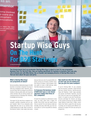 SPRING 2014 I LIFE IN ESTONIA 43
Startup Wise Guys
On The Hunt
For B2B Start-ups
The Estonia-based start-up accelerator Startup Wise Guys is about to start its new programme,
Business Tech. For the first time, they are looking specifically for business to business start-ups only.
Life in Estonia met with Mike Reiner, the co-founder and managing director of Startup Wise Guys to
find out more about the guys (and girls).
By Holger Roonemaa
What is Startup Wise Guys’
new programme all about?
We are providing a dedicated program for B2B
(business to business) companies focusing on
three key competence areas: Payments, Secu-
rity and Cloud. With our program we will focus
heavily on reducing sales cycles and improving
online channels. We are working closely with
corporate partners to leverage their networks,
knowledge and resources.
The reason for this new focus is based on our
strengths, portfolio companies and our sup-
port network. Most of our companies were
already B2B and most of our mentors have
a B2B background as well. When we look at
the Estonian market, it also makes more sense
because there are a lot of successful B2B com-
panies coming out of Estonia. Another impor-
tant thing to consider is that European inves-
tors prefer to invest in B2B start-ups rather
than B2Cs (business to consumers).
Is it because the business model
of B2B start-ups is a lot clearer
and more simple than those of
B2C companies?
It’s easier for investors to understand in many
cases, yes. B2Cs often have a higher risk
profile. A lot of B2C start-ups need to focus
more on growth first and revenue might po-
tentially come later. With B2B, you have rev-
enue early on. So the risk profile for investors
is lower.
How would you describe the type
of start-ups you are looking for?
Can you give me some examples?
If you’re thinking B2B, it’s any company
that has business customers. Good Estonian
start-ups include Fortumo, ZeroTurnaround,
Erply and Pipedrive. Earlier stage examples
are Cloutex and Plumbr. Payments, Security
and Cloud are areas we are especially inter-
ested in. Its great to see what Transferwise,
Fortumo and Erply, for instance, are doing.
In the context of security, we have the NATO
Cyber Defence Center here in Tallinn, which
means that there’s a great link with security.
Currently, we are working with different cor-
porations to support the start-ups during our
programme.
Mike Reiner
 