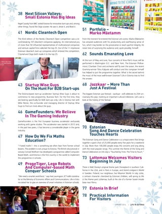 51 	 Portfolio –
Marko Mäetamm
From the moment he entered the Estonian arts scene, Marko Mäetamm
has amazed audiences with his productivity and overflowing sense of
fun, which may border on the provocative or reach painful integrity. He
never tires of surprising the audience and, quite possibly, himself.
62 	 Sounds Emanating Love
At the turn of May and June, four concerts of Arvo Pärt’s music will be
performed in Washington D.C. and New York. The Estonian Philhar-
monic Chamber Choir and orchestra will fly over the ocean, the recent
Grammy-winner Tõnu Kaljuste will conduct and the composer himself
has helped to put the programme together. What is the secret behind
the music of the most well-known Estonian? Life in Estonia tries to find
the answer.
68 	 Jazzkaar – More Than
		 Just A Festival
The biggest Estonian jazz festival – Jazzkaar - will celebrate its 25th an-
niversary this year, marking an important cultural milestone. Let’s cast a
look at the history of the festival.
70 	 Estonian
Song And Dance Celebration
Touches Hearts
The Estonian Song and Dance Celebration is a unique event that brings
together a giant choir of 25,000 people every five years for a weekend
in July. More than 100,000 people enjoy the concerts and sing along
with the most popular songs. This summer the theme of the Song and
Dance Celebration on 4-6 July is “Touched by Time. The Time to Touch.”
73 	 Lottemaa Welcomes Visitors
Beginning In July
There is Walt Disney’s original theme park Disneyland in southern Cali-
fornia in the USA, and in Paris in Europe, and Astrid Lindgren’s World
in Sweden. Finland, our neighbour, has Moomin World. In July, Lotte,
a cartoon character cherished by Estonian children, will spring to life
in the theme park Lottemaa, built at the site of a former Soviet missile
base near Pärnu. 
77 	 Estonia In Brief
78 	 Practical Information
	 For Visitors
38 	 Next Silicon Valleys:
		 Small Estonia Has Big Ideas
Nigel Cassidy from BBC visited Estonia for innovative start-ups and, among
other things, found the Stigo scooter. He saw it, drove it, and liked it.
41 	 Nordic Cleantech Open
The third edition of the Nordic Cleantech Open competition saw a re-
cord-breaking 107 cleantech companies applying. An international jury
of more than 50 influential representatives of multinational companies
and venture capital firms selected the top 25. Out of the 11 impressive
Estonian cleantech start-up companies which entered the competition,
Cityntel and Stigo both made it to the top 25.
43 	 Startup Wise Guys
		 On The Hunt For B2B Start-ups
The Estonia-based start-up accelerator Startup Wise Guys is about to
commence its new programme, Business Tech. For the first time, they
are looking specifically for B2B start-ups only. Life in Estonia met with
Mike Reiner, the co-founder and managing director of Startup Wise
Guys to find out more about the guys.
46 	 GameFounders: We Believe
In The Gaming Industry
GameFounders is the first European business accelerator exclusively
working with game studios. The accelerator was started in 2012 and,
in the past two years, it has become a considerable player in the game
industry.
47 	 How Do We Fix Maths
Education?
“I hated maths”– this is something we often hear from former school
leavers. The problem is not unique to Estonia. The British educational vi-
sionary Conrad Wolfram has developed a programme called Computer-
Based Math, and Estonia is the first country in the world to implement
this programme in schools.
49 	 ProgeTiger, Lego Robots
And Computer-based Math
Conquer Schools
“We need a smarter workforce,” says Ave Lauringson, ICT skills coordina-
tor at the Ministry of Economic Affairs and Communications. Life in Esto-
nia asked her to give an overview of smart initiatives in Estonian schools.
SPRING 2014 I LIFE IN ESTONIA 5
 