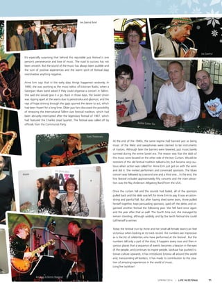 It’s especially surprising that behind this reputable jazz festival is one
person’s perseverance and love of music. The road to success has not
been smooth. But the sound of the music has always been audible and
the sum of positive experiences and the warm spirit of festival days
overshadow anything negative.
Anne Erm says that in the early days things happened randomly. In
1990, she was working as the music editor of Estonian Radio, when a
Georgian blues band asked if they could organise a concert in Tallinn.
She said she would give it a go. Back in those days, the Soviet Union
was ripping apart at the seams due to perestroika and glasnost, and the
rays of hope shining through the gaps spurred the desire to act, which
had been frozen for a long time. Older jazz fans discussed the possibility
of renewing the International Tallinn Jazz Festival tradition, which had
been abruptly interrupted after the legendary festival of 1967, which
had featured the Charles Lloyd quartet. The festival was called off by
officials from the Communist Party.
Toots Thielemans
Avishai Cohen Trio
Ain Agan & Dennis Rowland
Joe Zawinul Band
Joe Zawinul
Hiromi
SPRING 2014 I LIFE IN ESTONIA 71
At the end of the 1940s, the same regime had banned jazz as being
music of the West and saxophones were claimed to be instruments
of traitors. Although later the barriers were lowered, jazz music barely
survived during the entire Soviet era. The reason was that the idols of
this music were located on the other side of the Iron Curtain. Would-be
restorers of the old festival tradition talked a lot, but became very cau-
tious when action was called for. Anne Erm just got on with the work
and did it. She invited performers and convinced sponsors. The blues
concert was followed by a second one and a third one... In the end, the
first festival included approximately fifty concerts and the main attrac-
tion was the Ray Anderson Alligatory Band from the USA.
Once the curtain fell and the sounds had faded, all of the sponsors
pulled back and the debt was left for Anne Erm to pay. It was an aston-
ishing and painful fall. But after having shed some tears, Anne pulled
herself together, kept persuading sponsors, paid off the debts and or-
ganised another festival the following year. She fell hard once again
and the year after that as well. The fourth time out, she managed to
remain standing, although wobbly, and by the tenth festival she could
call herself a winner.
Today the festival (run by Anne and her small all-female team) can feel
victorious when looking at its track record: the numbers are impressive
as is the list of celebrities who have performed at the festival. But the
numbers tell only a part of the story. It happens every now and then in
various places that a sequence of events becomes a beacon in the eyes
of the people, and continues to inspire people. Jazzkaar has pushed Es-
tonian culture upwards, it has introduced Estonia all around the world
and, transcending all borders, it has made its contribution to the crea-
tion of amazing experiences in the world of music.
Long live Jazzkaar!
 