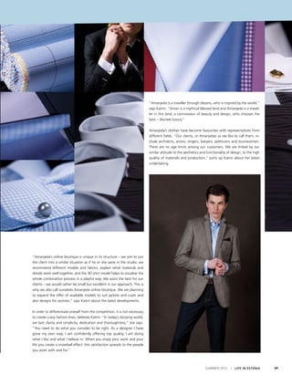 “Amanjeda is a traveller through dreams, who is inspired by the world,”
says Katrin. “Aman is a mythical blessed land and Amanjeda is a traveller in this land, a connoisseur of beauty and design, who chooses the
best – discreet luxury.”
Amanjeda’s clothes have become favourites with representatives from
different fields. “Our clients, or Amanjedas as we like to call them, include architects, actors, singers, lawyers, politicians and businessmen.
There are no age limits among our customers. We are linked by our
similar attitude to the aesthetics and functionality of design, to the high
quality of materials and production,” sums up Katrin about her latest
undertaking.

“Amanjeda’s online boutique is unique in its structure – we aim to put
the client into a similar situation as if he or she were in the studio, we
recommend different models and fabrics, explain what materials and
details work well together, and the 3D shirt model helps to visualise the
whole combination process in a playful way. We want the best for our
clients – we would rather be small but excellent in our approach. This is
why we also call ourselves Amanjeda online boutique. We are planning
to expand the offer of available models to suit jackets and coats and
also designs for women,” says Katrin about the latest developments.
 
In order to differentiate oneself from the competition, it is not necessary
to create crazy fashion lines, believes Katrin. “In today’s dizzying world,
we lack clarity and simplicity, dedication and thoroughness,” she says.
“You need to do what you consider to be right. As a designer I have
gone my own way; I am confidently offering top quality. I am doing
what I like and what I believe in. When you enjoy your work and your
life you create a snowball effect: this satisfaction spreads to the people
you work with and for.”

SUMMER 2012

I LIFE IN ESTONIA

59

 