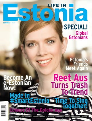 SUMMER I 2014
SPECIAL!
Global
Estonians
land & people I state & society I economy & business I technology & innovation I culture & entertainment I tourism
Estonia’s
Friends
Meet Again
Become An
e-Estonian
Now!
Made In
#SmartEstonia Time To Sing
Together!
Colours Of The Golden Age
Reet Aus
Turns Trash
To Trend
 