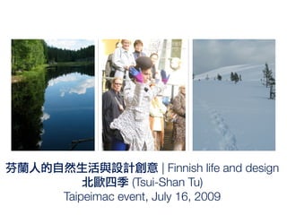 | Finnish life and design
            (Tsui-Shan Tu)
Taipeimac event, July 16, 2009
 