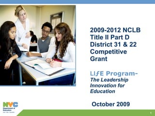 2009-2012 NCLB Title II Part D District 31 & 22 Competitive Grant LI ƒE Program-   The Leadership Innovation for Education     October 2009 