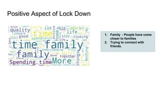 Positive Aspect of Lock Down
1. Family - People have come
closer to families
2. Trying to connect with
friends.
 