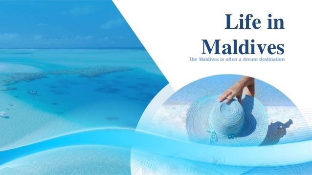 The Maldives is often a dream destination
Life in
Maldives
 