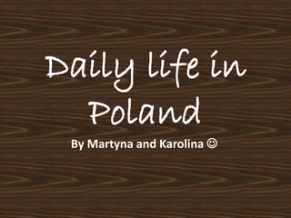 Daily life in
Poland
By Martyna and Karolina 
 