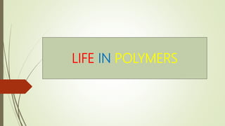 LIFE IN POLYMERS
 