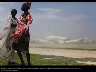 Women try to avoid dust as a plane, carrying nutrition supplements brought in by Medecins Sans Frontieres (MSF), lands in Leer July 15, 2014.
REUTERS/Andreea Campeanu
 